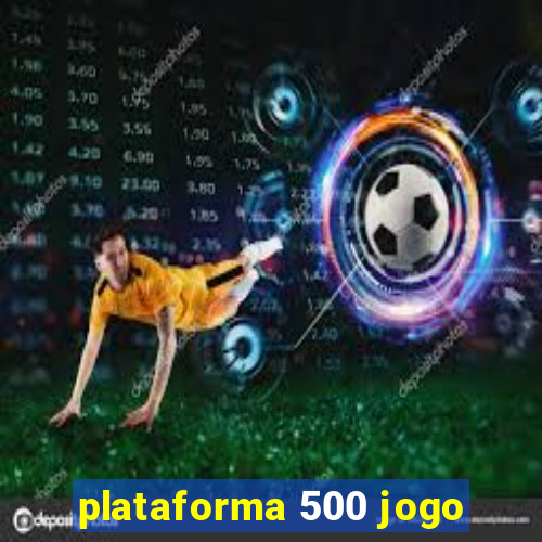 plataforma 500 jogo